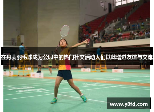 在丹麦羽毛球成为公园中的热门社交活动人们以此增进友谊与交流
