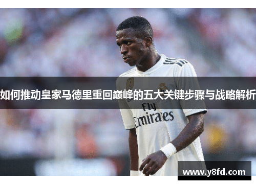 如何推动皇家马德里重回巅峰的五大关键步骤与战略解析
