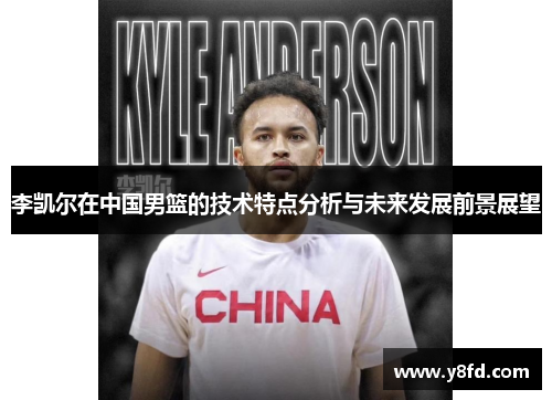 李凯尔在中国男篮的技术特点分析与未来发展前景展望