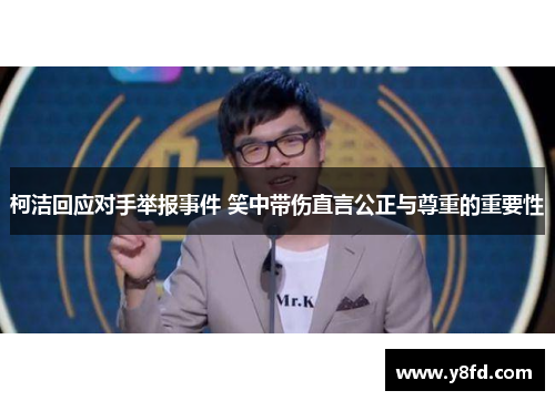 柯洁回应对手举报事件 笑中带伤直言公正与尊重的重要性