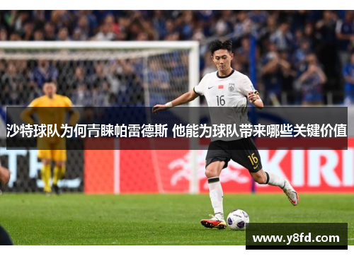 沙特球队为何青睐帕雷德斯 他能为球队带来哪些关键价值