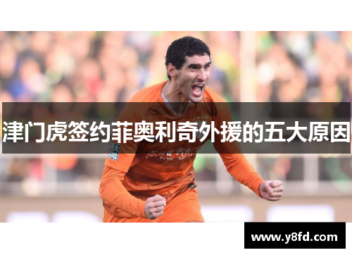 津门虎签约菲奥利奇外援的五大原因 津门虎签约菲奥利奇外援的五大原因