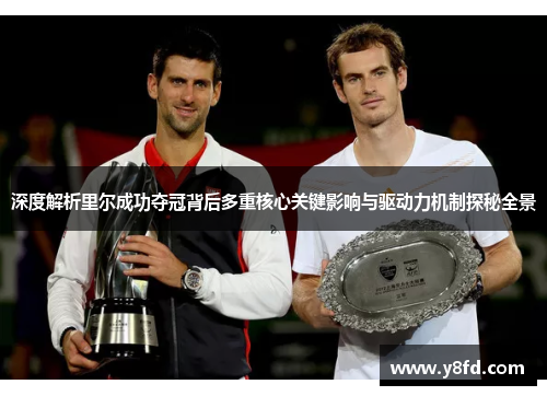 深度解析里尔成功夺冠背后多重核心关键影响与驱动力机制探秘全景 深度解析里尔成功夺冠背后多重核心关键影响与驱动力机制探秘全景