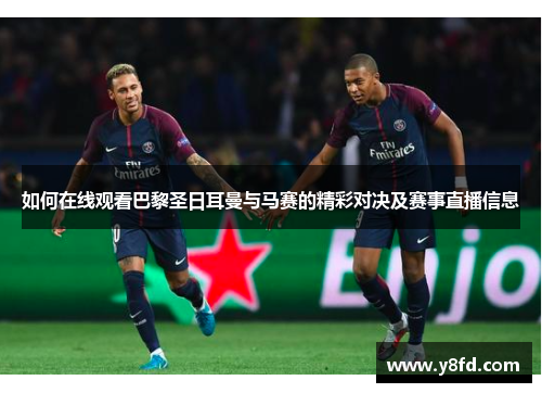 如何在线观看巴黎圣日耳曼与马赛的精彩对决及赛事直播信息