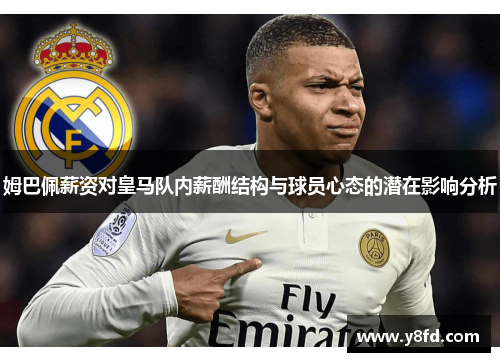 姆巴佩薪资对皇马队内薪酬结构与球员心态的潜在影响分析