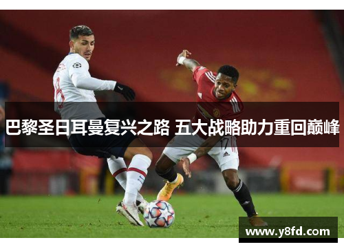 巴黎圣日耳曼复兴之路 五大战略助力重回巅峰