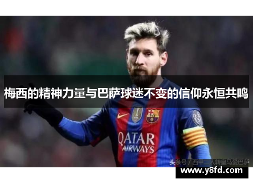 梅西的精神力量与巴萨球迷不变的信仰永恒共鸣